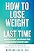 How to Lose Weight for the Last Time: Brain-Based Solutions for Permanent Weight Loss