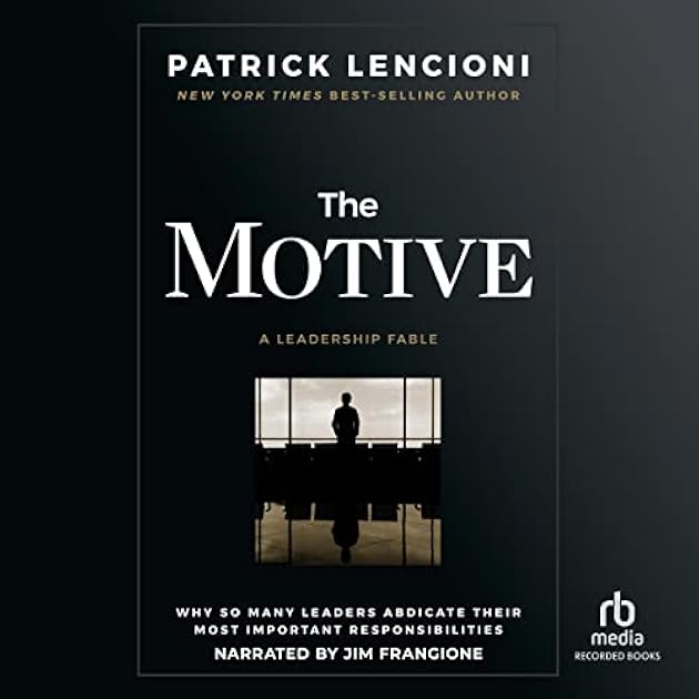 The Motive: Why So Many Leaders Abdicate Their Most Important Responsibilities