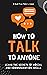 How to Talk to Anyone: Learn the Secrets of Social and Communication Skills, Better Small Talk, and How to Talk to Anybody About Everything (Communicate with Charisma and Confidence)