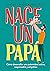 Nace un papá: Cómo desarrollar una paternidad activa, responsable y empática (Spanish Edition)