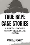 TRUE RAPE CASE STORIES: 16 NARRATIONS AND ENCOUNTERS OF TRUE RAPE CASES, SEXUAL ABUSE AND SURVIVAL