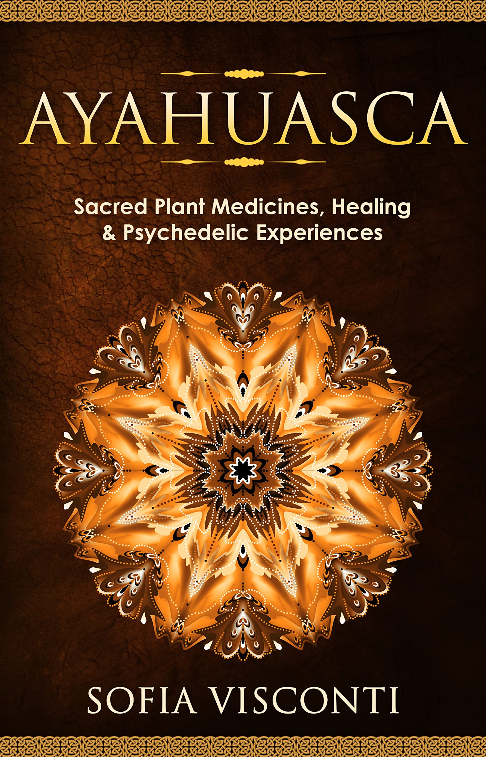 Ayahuasca: Sacred Plant Medicines, Healing & Psychedelic Experiences (Kindle Edition)