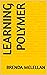 Learning Polymer by Brenda Mclellan