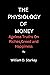 The Physiology of Money : Ageless Truths On Riches, Greed and Happiness