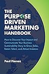 The Purpose-Driven Marketing Handbook: How to Discover Your Impact and Communicate Your Business Sustainability Story to Grow Sales, Retain Talent, and Attract Investors