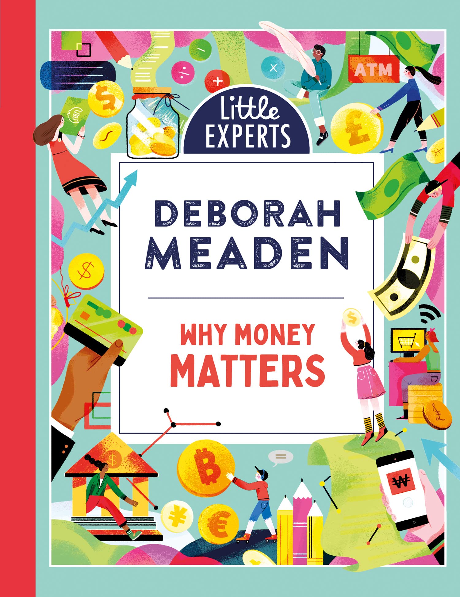 Why Money Matters: An unmissable, illustrated non-fiction book about money for 6-9 year olds (Little Experts)