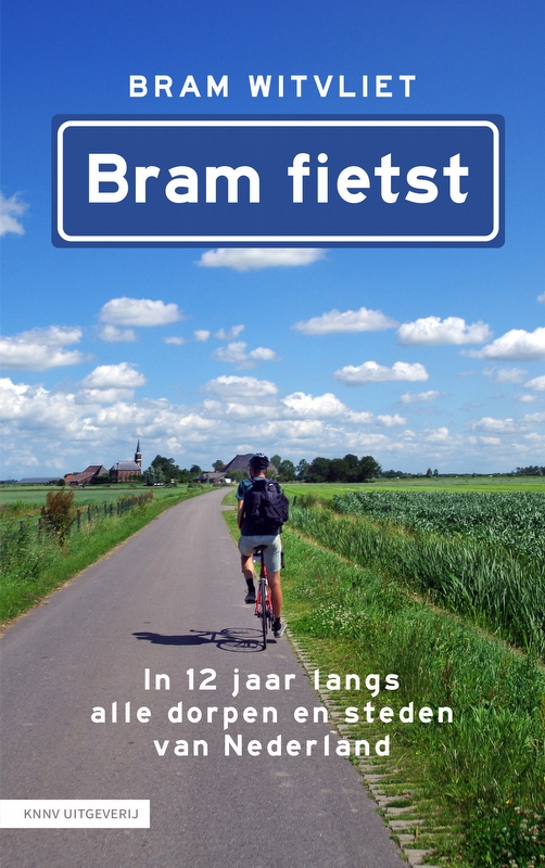 Bram fietst: In 12 jaar langs alle dorpen en steden van Nederland