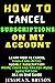 How to Cancel Subscriptions on My Account by Jessica X. Bryson