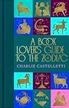 A Book Lover's Guide to the Zodiac by Charlie Castelletti