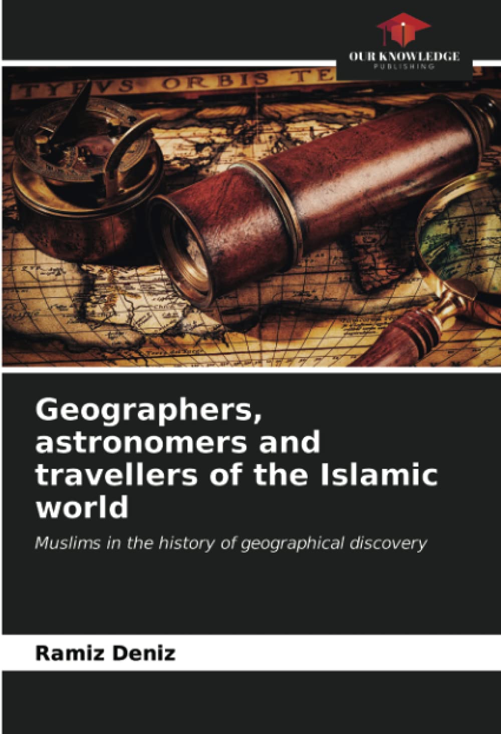 Geographers, astronomers and travellers of the Islamic world: Muslims in the history of geographical discovery (Paperback)
