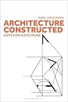 Architecture Constructed: Notes on a Discipline Architecture Constructed: Notes on a Discipline