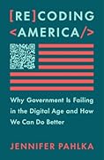 Recoding America: Why Government Is Failing in the Digital Age and How We Can Do Better