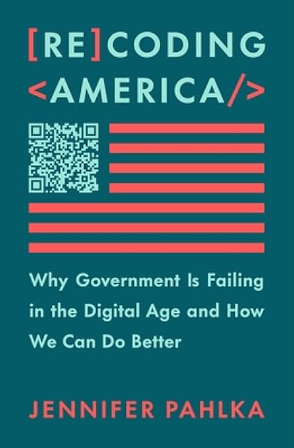 Recoding America: Why Government Is Failing in the Digital Age and How We Can Do Better