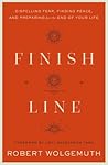Finish Line: Dispelling Fear, Finding Peace, and Preparing for the End of Your Life