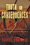Truth or Consequences: Improbable Adventures, a Near-Death Experience, and Unexpected Redemption in the New Mexico Desert