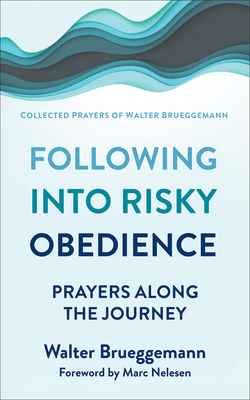 Following into Risky Obedience: Prayers along the Journey (Collected Prayers of Walter Brueggemann, 2)