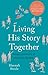 Living His Story Together: ...