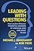 Leading with Questions: How Leaders Discover Powerful Answers by Knowing How and What to Ask