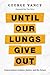Until Our Lungs Give Out: C...