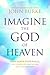 Imagine the God of Heaven: ...