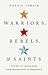 Warriors, Rebels, and Saint...