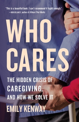Who Cares: The Hidden Crisis of Caregiving, and How We Solve It (Hardcover)