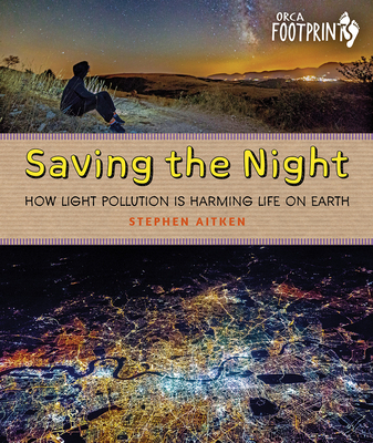 Saving the Night: How Light Pollution Is Harming Life on Earth (Orca Footprints, 26)