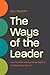 The Ways of the Leader by Bill Mowry