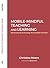 Mobile-Mindful Teaching and Learning by Christina Moore