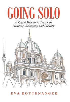 Going Solo: A Travel Memoir in Search of Meaning, Belonging and Identity (Hardcover)