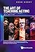 The Art of Teaching Acting: Every Teacher's What, Why and How