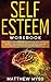 Self Esteem Workbook: The Ultimate Guided Program for Practicing Self-Confidence and Self-Care. Guided Activities to Stop Self-Doubt and Insecurity to Thrive and Gain Inner Strength