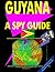 Guyana: A ""Spy"" Guide