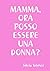 MAMMA, ORA POSSO ESSERE UNA...