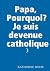 Papa, Pourquoi? Je suis dev...