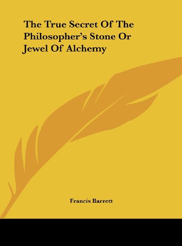 The True Secret Of The Philosopher's Stone Or Jewel Of Alchemy (Hardcover)