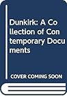 Dunkirk: A Collection of Contemporary Documents