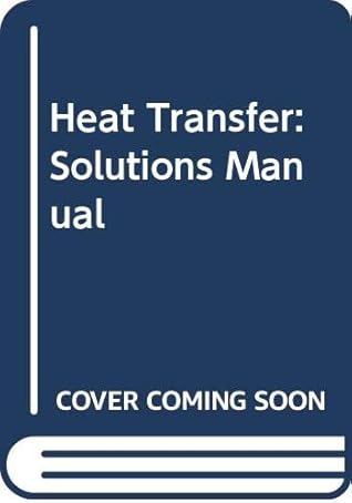 Heat Transfer: Solutions Manual