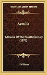 Aemilia: A Drama Of The Fourth Century (1879) Aemilia: A Drama Of The Fourth Century (1879)