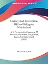 History And Description Of Our Philippine Wonderland: And Photographic Panorama Of Hawaii, Cuba, Puerto Rico, Samoa, Guam, And Wake Island (1899)