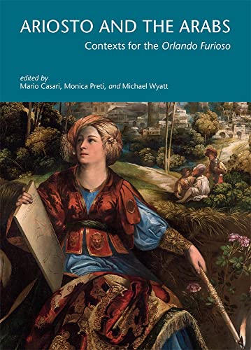 Ariosto and the Arabs: Contexts for the Orlando Furioso (I Tatti Research Series)