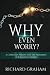 Why Even Worry?: A Christia...