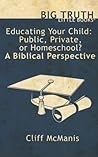 Educating Your Child: Public, Private, or Homeschool? A Biblical Perspective Educating Your Child: Public, Private, or Homeschool? A Biblical Perspective