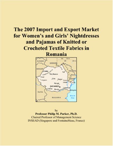 The 2007 Import and Export Market for Women�s and Girls� Nightdresses and Pajamas of Knitted or Crocheted Textile Fabrics in Romania (Paperback)