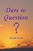 Dare to Question
