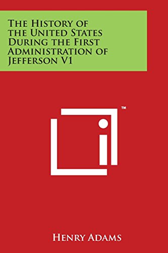 The History of the United States During the First Administration of Jefferson V1