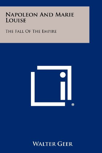 Napoleon and Marie Louise: The Fall of the Empire (Paperback)