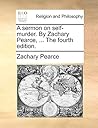 A sermon on self-murder. By Zachary Pearce, ... The fourth edition.