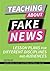 Teaching About Fake News: Lesson Plans for Different Disciplines and Audiences