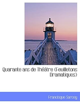 Quarante ANS de Th Tre (Feuilletons Dramatiques)